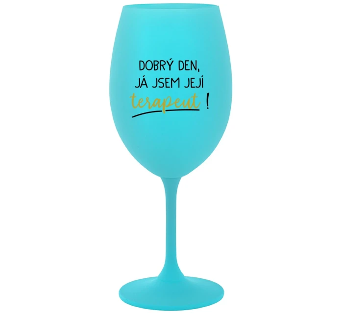 DOBRÝ DEN, JÁ JSEM JEJÍ TERAPEUT! - tyrkysová sklenice na víno 350 ml