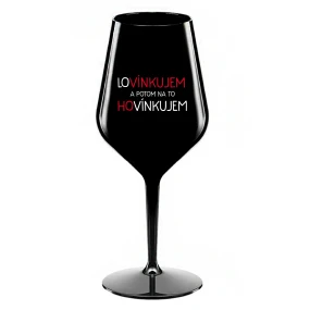LOVÍNKUJEM A POTOM NA TO HOVÍNKUJEM - čierny nerozbitný pohár na víno 470 ml