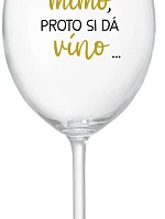 ...TATÍNEK JE MIMO, PROTO SI DÁ VÍNO... - čirá sklenice na víno 350 ml