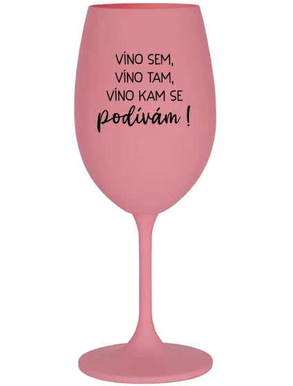 VÍNO SEM, VÍNO TAM, VÍNO KAM SE PODÍVÁM! - růžová sklenice na víno 350 ml