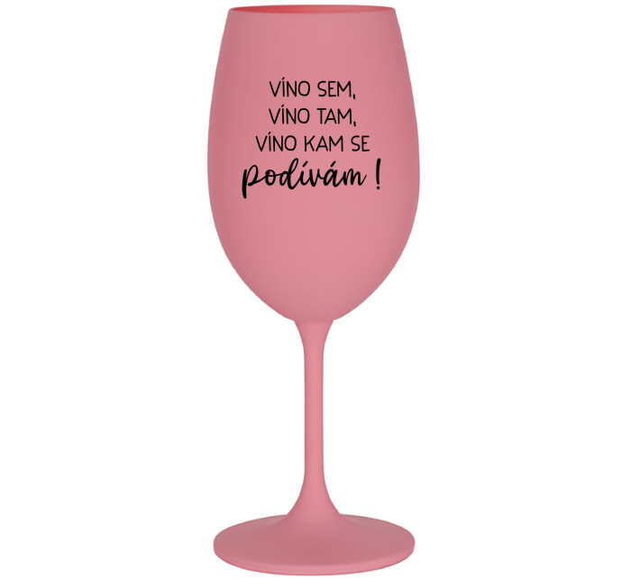 VÍNO SEM, VÍNO TAM, VÍNO KAM SE PODÍVÁM! - růžová sklenice na víno 350 ml
