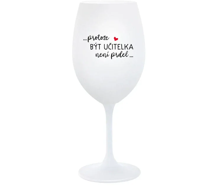 ...PROTOŽE BÝT UČITELKA NENÍ PRDEL... - bílá  sklenice na víno 350 ml