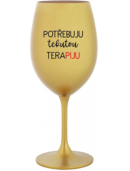 POTŘEBUJU TEKUTOU TERAPIJU - zlatá sklenice na víno 350 ml POTŘEBUJU TEKUTOU TERAPIJU - zlatá sklenice na víno 350 ml