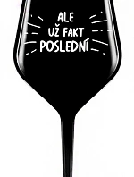 ALE UŽ FAKT POSLEDNÍ - černá nerozbitná sklenice na víno 470 ml