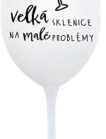 VELKÁ SKLENICE NA MALÉ PROBLÉMY - bílá sklenice na víno 350 ml