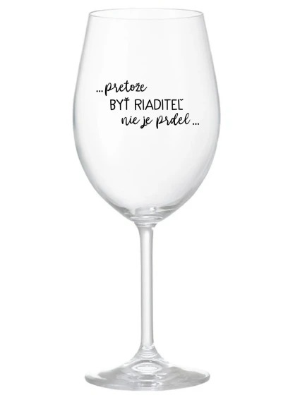 ...PRETOŽE BYŤ RIADITEĽ NIE JE PRDEL... - priehľadný pohár na víno 350 ml