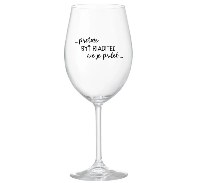 ...PRETOŽE BYŤ RIADITEĽ NIE JE PRDEL... - priehľadný pohár na víno 350 ml