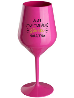 JSEM (MO)MENTÁLNĚ SKVĚLE NALADĚNÁ - růžová nerozbitná sklenice na víno 470 ml