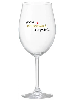 ...PROTOŽE BÝT DOKONALÁ NENÍ PRDEL... - čirá sklenice na víno 350 ml