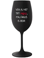 VEN AJ HEF TRÝ VAJNS, MAJ ÍNGLIŠ IS BEDR. - čierny pohár na víno 350 ml VEN AJ HEF TRÝ VAJNS, MAJ ÍNGLIŠ IS BEDR. - čierny pohár na víno 350 ml