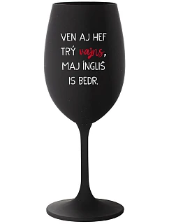 VEN AJ HEF TRÝ VAJNS, MAJ ÍNGLIŠ IS BEDR. - čierny pohár na víno 350 ml