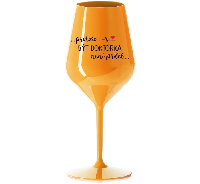 ...PROTOŽE BÝT DOKTORKA NENÍ PRDEL... - oranžová nerozbitná sklenice na víno 470 ml ...PROTOŽE BÝT DOKTORKA NENÍ PRDEL... - oranžová nerozbitná sklenice na víno 470 ml