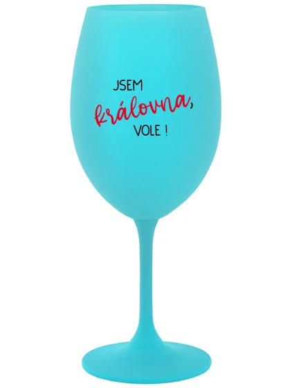 JSEM KRÁLOVNA, VOLE! - tyrkysová sklenice na víno 350 ml