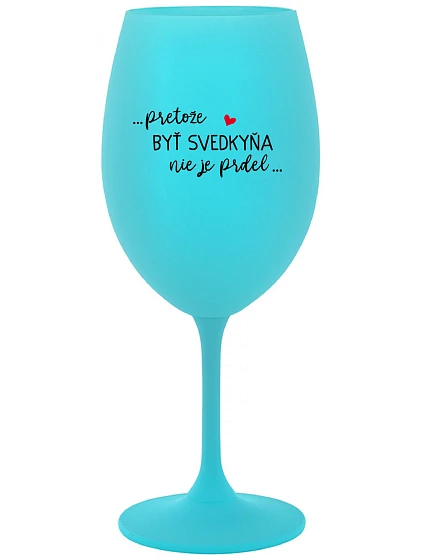 ...PRETOŽE BYŤ SVEDKYŇA NIE JE PRDEL...  - tyrkysový pohár na víno 350 ml