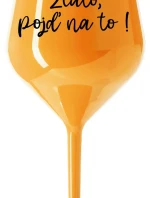 ZLATO, POJĎ NA TO! - oranžová nerozbitná sklenice na víno 470 ml