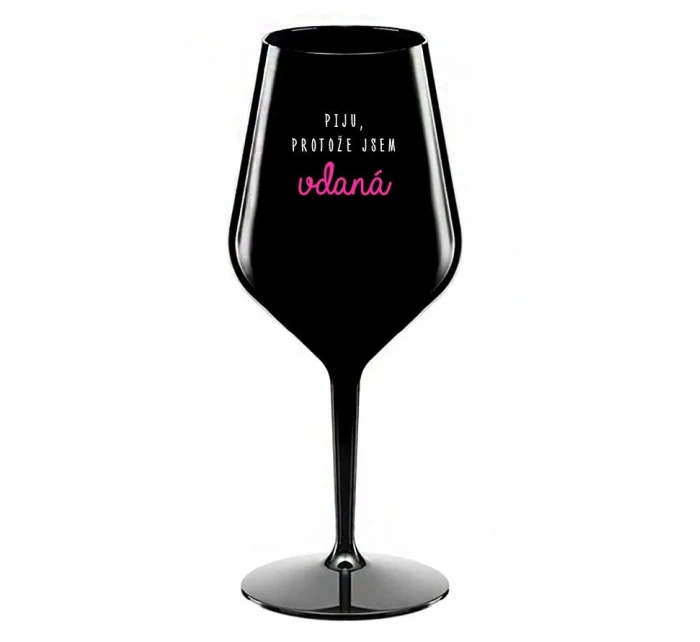 PIJU, PROTOŽE JSEM VDANÁ - černá nerozbitná sklenice na víno 470 ml