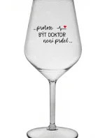 ...PROTOŽE BÝT DOKTOR NENÍ PRDEL... - čirá nerozbitná sklenice na víno 470 ml