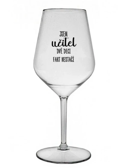 JSEM UČITEL, DVĚ DECI FAKT NESTAČÍ - čirá nerozbitná sklenice na víno 470 ml JSEM UČITEL, DVĚ DECI FAKT NESTAČÍ - čirá nerozbitná sklenice na víno 470 ml