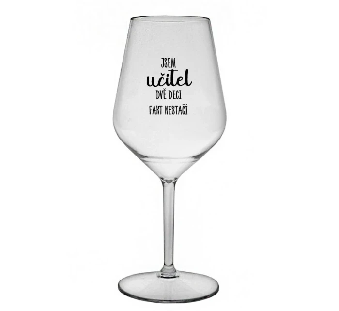 JSEM UČITEL, DVĚ DECI FAKT NESTAČÍ - čirá nerozbitná sklenice na víno 470 ml JSEM UČITEL, DVĚ DECI FAKT NESTAČÍ - čirá nerozbitná sklenice na víno 470 ml