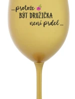 ...PROTOŽE BÝT DRUŽIČKA NENÍ PRDEL... - zlatá sklenice na víno 350 ml