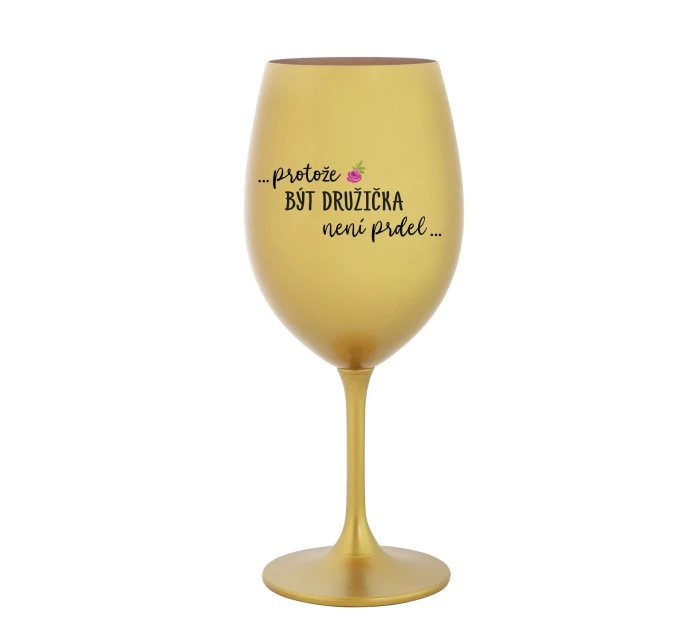 ...PROTOŽE BÝT DRUŽIČKA NENÍ PRDEL... - zlatá sklenice na víno 350 ml