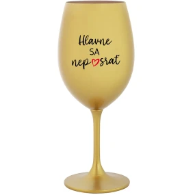 HLAVNE SA NEPOSRAŤ - zlatý pohár na víno 350 ml HLAVNE SA NEPOSRAŤ - zlatý pohár na víno 350 ml