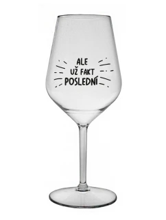 ALE UŽ FAKT POSLEDNÍ - čirá nerozbitná sklenice na víno 470 ml