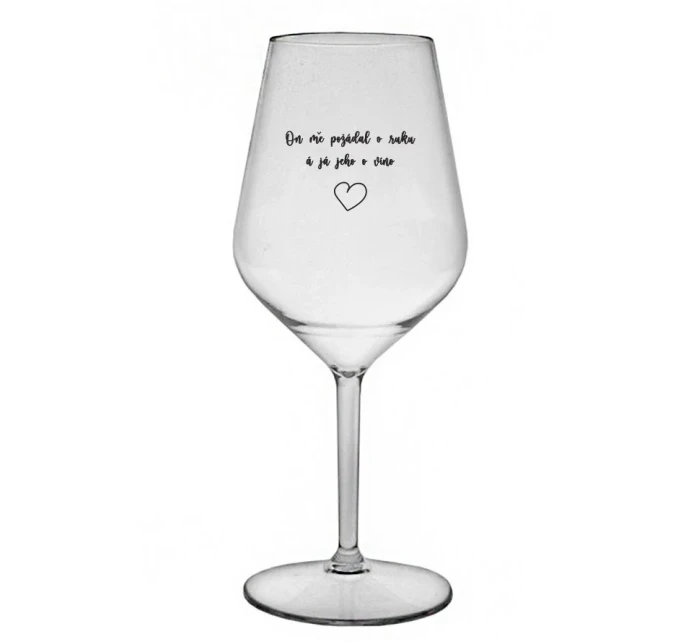 ON MĚ POŽÁDAL O RUKU A JÁ JEHO O VÍNO - čirá nerozbitná sklenice na víno 470 ml