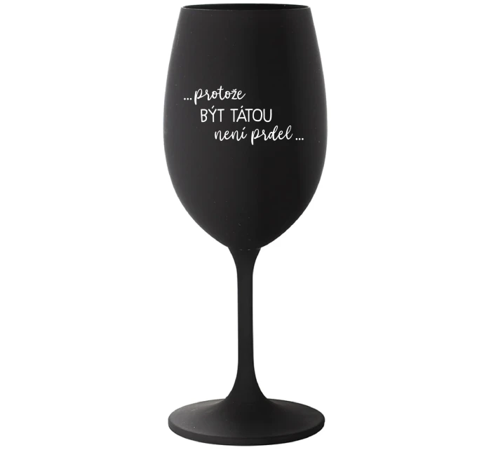 ...PROTOŽE BÝT TÁTOU NENÍ PRDEL... - černá sklenice na víno 350 ml ...PROTOŽE BÝT TÁTOU NENÍ PRDEL... - černá sklenice na víno 350 ml