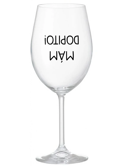 MÁM DOPITO! - čirá sklenice na víno 350 ml