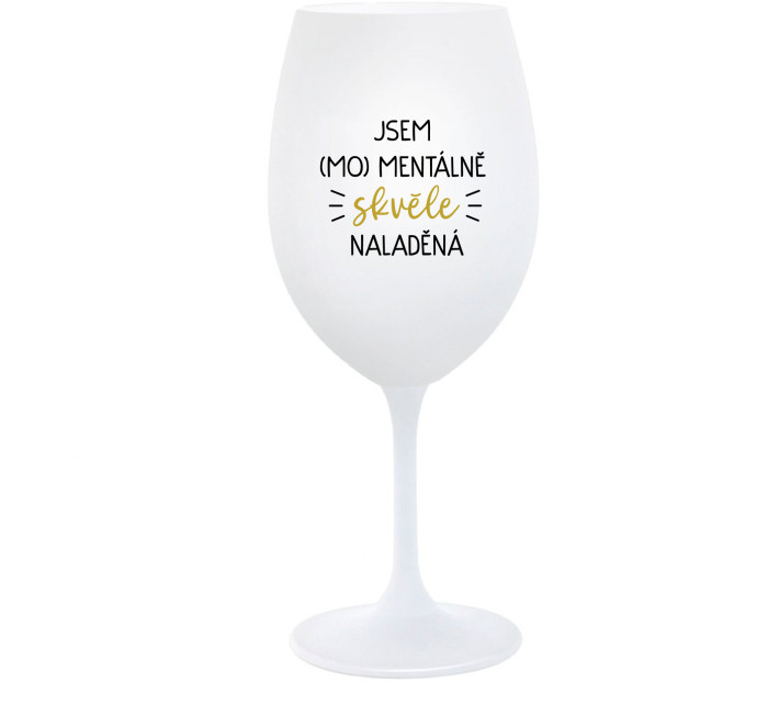 JSEM (MO)MENTÁLNĚ SKVĚLE NALADĚNÁ - bílá  sklenice na víno 350 ml