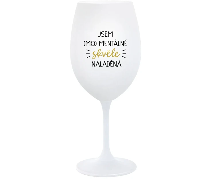 JSEM (MO)MENTÁLNĚ SKVĚLE NALADĚNÁ - bílá  sklenice na víno 350 ml