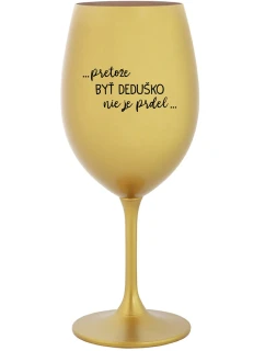 ...PRETOŽE BYŤ DEDUŠKO NIE JE PRDEL.. - zlatý pohár na víno 350 ml