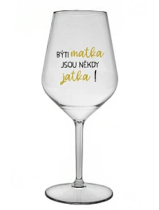 BÝTI MATKA JSOU NĚKDY JATKA! - čirá nerozbitná sklenice na víno 470 ml