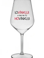 LOVÍNKUJI A PAK NA TO HOVÍNKUJI - čirá nerozbitná sklenice na víno 470 ml