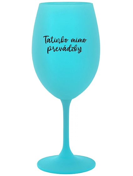 TATINKO MIMO PREVÁDZKY - tyrkysový pohár na víno 350 ml TATINKO MIMO PREVÁDZKY - tyrkysový pohár na víno 350 ml