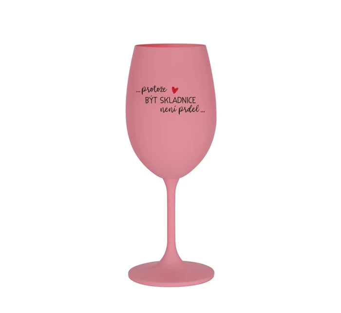 PROTOŽE BÝT SKLADNICE NENÍ PRDEL - růžová sklenice na víno 350 ml