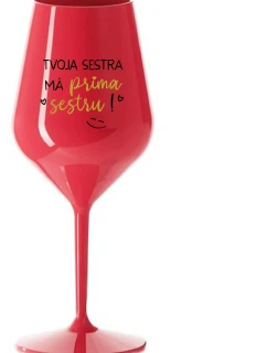 TVOJA SESTRA MÁ PRIMA SESTRU! - červený nerozbitný pohár na víno 470 ml