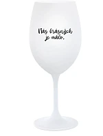 NÁS KRÁSNÝCH JE MÁLO. - bílá sklenice na víno 350 ml