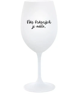 NÁS KRÁSNÝCH JE MÁLO. - bílá sklenice na víno 350 ml