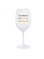 TVŮJ BRÁCHA MÁ PRIMA BRÁCHU! - bílá  sklenice na víno 350 ml