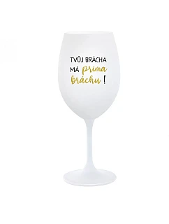 TVŮJ BRÁCHA MÁ PRIMA BRÁCHU! - bílá  sklenice na víno 350 ml