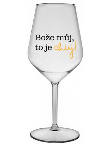 BOŽE MŮJ, TO JE CHUJ - čirá nerozbitná sklenice na víno 470 ml