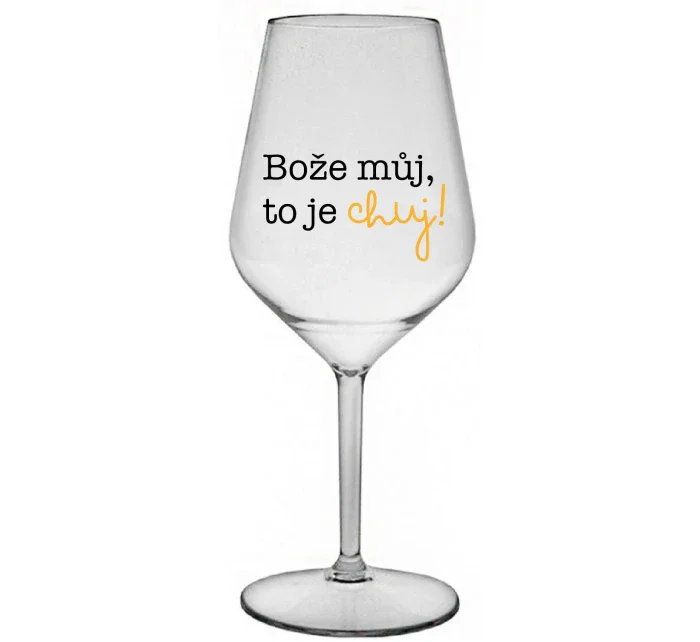 BOŽE MŮJ, TO JE CHUJ - čirá nerozbitná sklenice na víno 470 ml