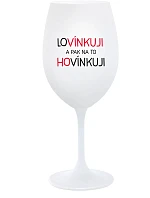 LOVÍNKUJI A PAK NA TO HOVÍNKUJI - bílá sklenice na víno 350 ml