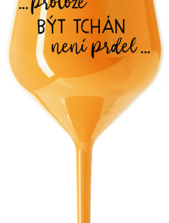 ...PROTOŽE BÝT TCHÁN NENÍ PRDEL... - oranžová nerozbitná sklenice na víno 470 ml